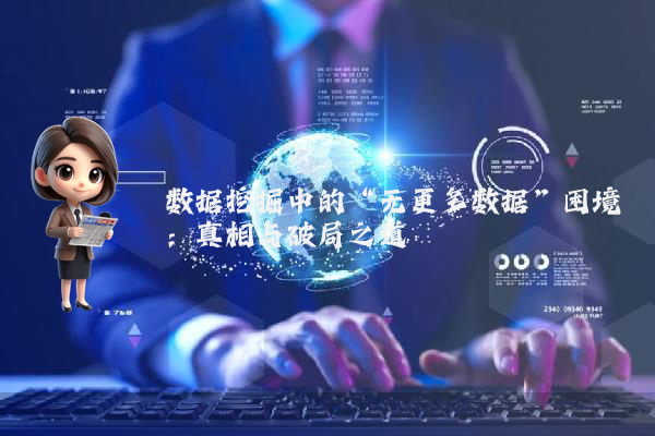 数据挖掘中的“无更多数据”困境：真相与破局之道