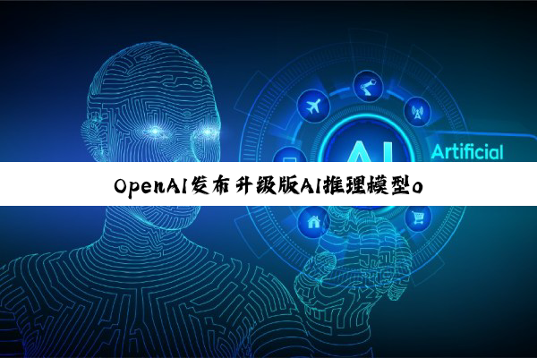 OpenAI发布升级版AI推理模型o3-pro